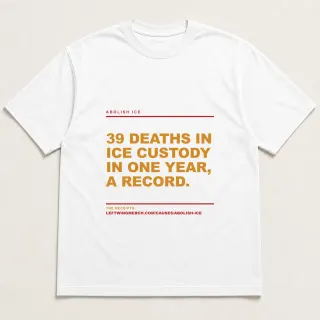 Front of a white tee reading "39 deaths in ICE custody in one year, a record." with the Abolish ICE page address printed under it