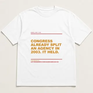 Front of a white tee reading "Congress already split an agency in 2003. It held." with the Abolish ICE page address printed under it