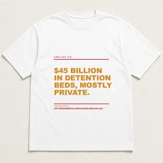 Front of a white tee reading "$45 billion in detention beds, mostly private." with the Abolish ICE page address printed under it