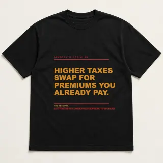 Front of a black tee reading "Higher taxes swap for premiums you already pay." with the Democratic socialism page address printed under it