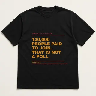 Front of a black tee reading "120,000 people paid to join. That is not a poll." with the Democratic socialism page address printed under it