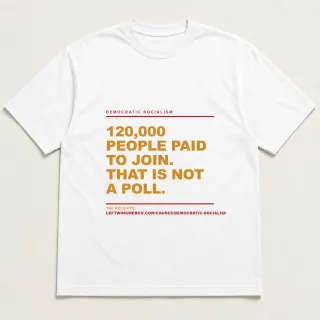 Front of a white tee reading "120,000 people paid to join. That is not a poll." with the Democratic socialism page address printed under it