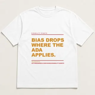 Front of a white tee reading "Bias drops where the ADA applies." with the Disability rights page address printed under it