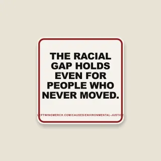 A cream square sticker with a red frame reading "The racial gap holds even for people who never moved."