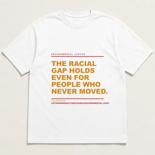 Front of a white tee reading "The racial gap holds even for people who never moved." with the Environmental Justice page address printed under it