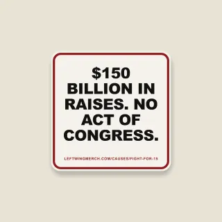 A cream square sticker with a red frame reading "$150 billion in raises. No act of Congress."