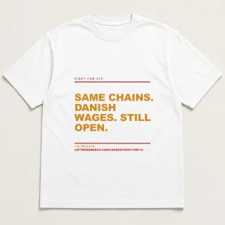 Front of a white tee reading "Same chains. Danish wages. Still open." with the Fight for $15 page address printed under it