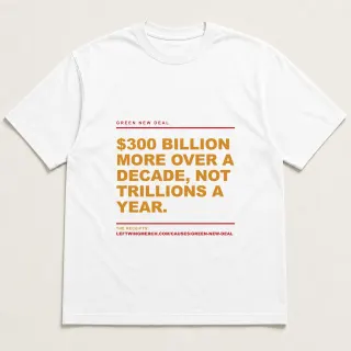 Front of a white tee reading "$300 billion more over a decade, not trillions a year." with the Green New Deal page address printed under it
