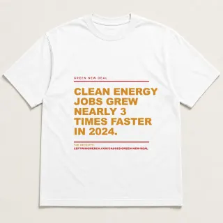 Front of a white tee reading "Clean energy jobs grew nearly 3 times faster in 2024." with the Green New Deal page address printed under it