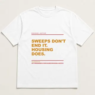 Front of a white tee reading "Sweeps don't end it. Housing does." with the Housing Justice page address printed under it