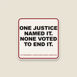 A cream square sticker with a red frame reading "One justice named it. None voted to end it."