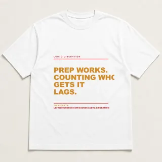 Front of a white tee reading "PrEP works. Counting who gets it lags." with the LGBTQ Liberation page address printed under it