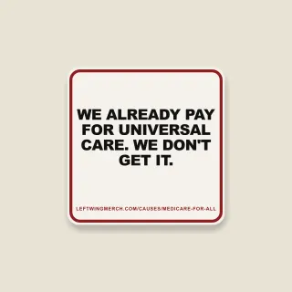 A cream square sticker with a red frame reading "We already pay for universal care. We don't get it."