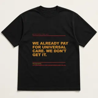Front of a black tee reading "We already pay for universal care. We don't get it." with the Medicare for All page address printed under it