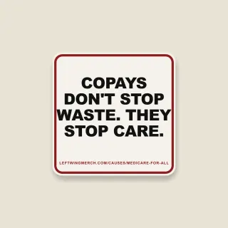 A cream square sticker with a red frame reading "Copays don't stop waste. They stop care."