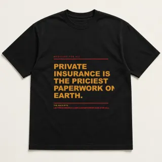 Front of a black tee reading "Private insurance is the priciest paperwork on earth." with the Medicare for All page address printed under it