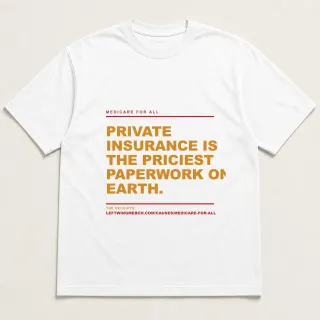 Front of a white tee reading "Private insurance is the priciest paperwork on earth." with the Medicare for All page address printed under it