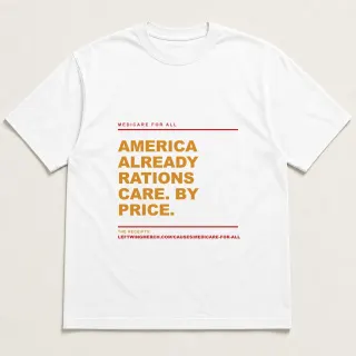Front of a white tee reading "America already rations care. By price." with the Medicare for All page address printed under it