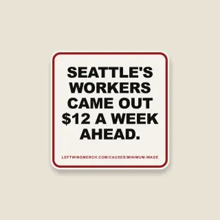A cream square sticker with a red frame reading "Seattle's workers came out $12 a week ahead."