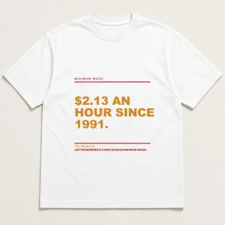 Front of a white tee reading "$2.13 an hour since 1991." with the Minimum Wage page address printed under it