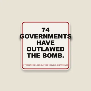 A cream square sticker with a red frame reading "74 governments have outlawed the bomb."