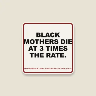A cream square sticker with a red frame reading "Black mothers die at 3 times the rate."