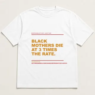 Front of a white tee reading "Black mothers die at 3 times the rate." with the Reproductive Justice page address printed under it