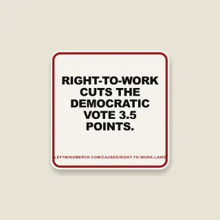A cream square sticker with a red frame reading "Right-to-work cuts the Democratic vote 3.5 points."