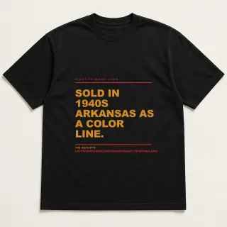 Front of a black tee reading "Sold in 1940s Arkansas as a color line." with the Right-to-Work Laws page address printed under it