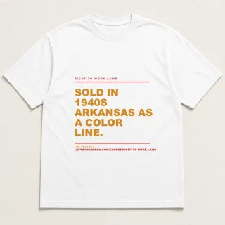 Front of a white tee reading "Sold in 1940s Arkansas as a color line." with the Right-to-Work Laws page address printed under it