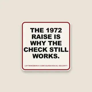 A cream square sticker with a red frame reading "The 1972 raise is why the check still works."