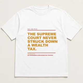 Front of a white tee reading "The Supreme Court never struck down a wealth tax." with the Tax the rich page address printed under it