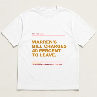 Front of a white tee reading "Warren's bill charges 40 percent to leave." with the Tax the rich page address printed under it