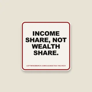 A cream square sticker with a red frame reading "Income share, not wealth share."