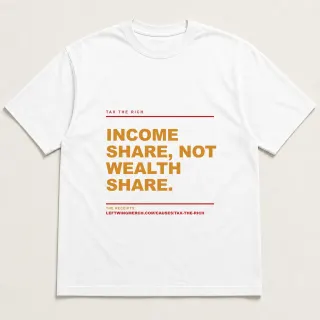 Front of a white tee reading "Income share, not wealth share." with the Tax the rich page address printed under it