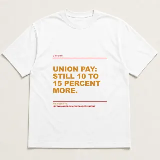 Front of a white tee reading "Union pay: still 10 to 15 percent more." with the Unions page address printed under it